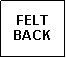 Text Box: FELT BACK