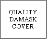 Text Box: QUALITYDAMASKCOVER