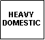 Text Box: HEAVY DOMESTIC